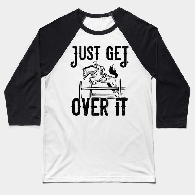 Just get over it Horse product Baseball T-Shirt by theodoros20